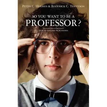 So you want to be a Professor?: How to Succeed in Academia