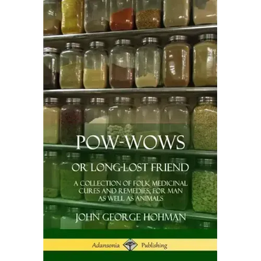 Pow-Wows, or Long-Lost Friend: A Collection of Folk Medicinal Cures and Remedies, for Man as Well as Animals
