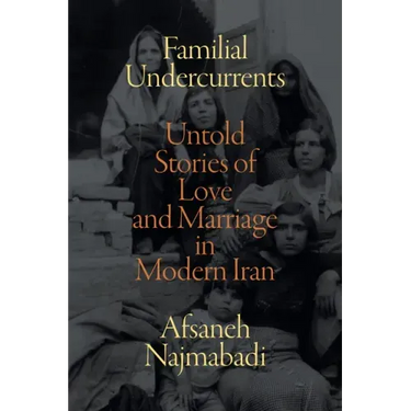 Familial Undercurrents: Untold Stories of Love and Marriage in Modern Iran