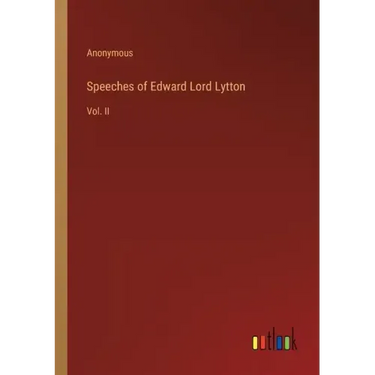 Speeches of Edward Lord Lytton: Vol. II