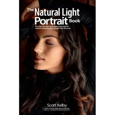 The Natural Light Portrait Book: The Step-By-Step Techniques You Need to Capture Amazing Photographs Like the Pros