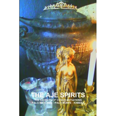 The Aje Spirits, the Secrets of Congo Initiations, Palo Mayombe - Palo Monte - Kimbisa