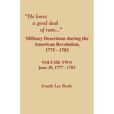 He Loves a Good Deal of Rum. Military Desertions During the American Revolution. Volume Two