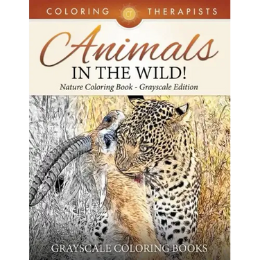 Animals In The Wild! Nature Coloring Book Grayscale Edition Grayscale Coloring Books