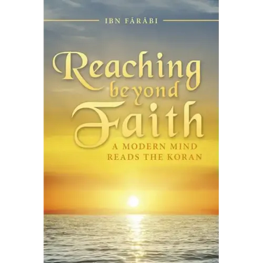 Reaching beyond Faith: A Modern Mind Reads the Koran