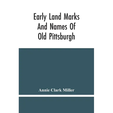 Early Land Marks And Names Of Old Pittsburgh