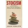 Stoicism: How to Use Stoic Philosophy to Find Inner Peace and Happiness