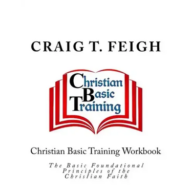 Christian Basic Training Workbook: The Basic Foundational Principles of the Christian Faith