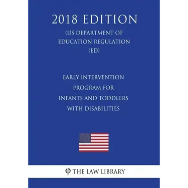 Early Intervention Program for Infants and Toddlers With Disabilities (US Department of Education Regulation) (ED) (2018 Edition)