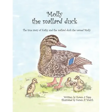 Molly the Mallard Duck: The True Story of Kathy and the Mallard Duck She Named Molly