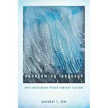 Unbecoming Language: Anti-Identitarian French Feminist Fictions