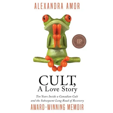 Cult, A Love Story: Ten Years Inside a Canadian Cult and the Subsequent Long Road of Recovery