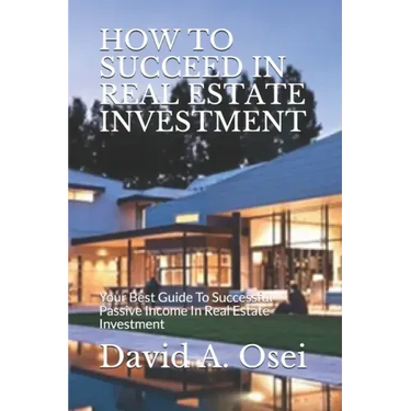How to Succeed in Real Estate Investment: Your Best Guide To Successful Passive Income In Real Estate Investment