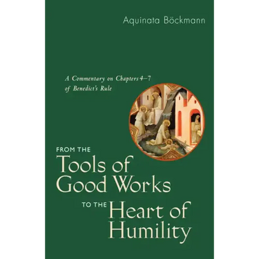 From the Tools of Good Works to the Heart of Humility: A Commentary on Chapters 4-7 of Benedict's Rule