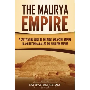 The Maurya Empire: A Captivating Guide to the Most Expansive Empire in Ancient India