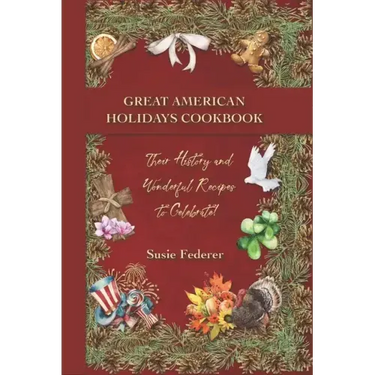 Great American Holiday Cookbook - Their History and Wonderful Recipes to Celebrate
