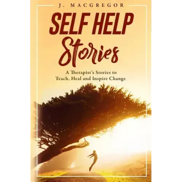 Self Help Stories: A therapist's stories to teach, heal and inspire change
