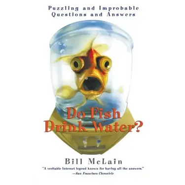 Do Fish Drink Water?: Puzzling and Improbable Questions and Answers