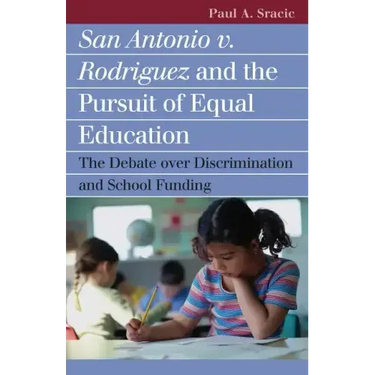 San Antonio V. Rodriguez and the Pursuit of Equal Education: The Debate Over Discrimination and School Funding