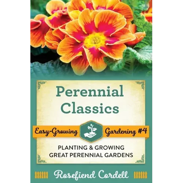 Perennial Classics: Planting and Growing Great Perennial Gardens