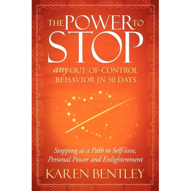 The Power to Stop: Any Out-Of-Control Behavior in 30 Days: Stopping as a Path to Self-Love, Personal Power and Enlightenment
