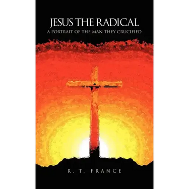 Jesus the Radical: A Portrait of the Man they Crucified