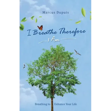 I Breathe Therefore I AM: Breathing to Enhance Your Life Experience