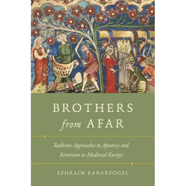Brothers from Afar: Rabbinic Approaches to Apostasy and Reversion in Medieval Europe