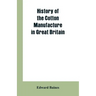 History of the cotton manufacture in Great Britain