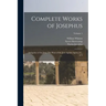Complete Works of Josephus: Antiquities of the Jews: The Wars of the Jews Against Apion, etc., of 4; Volume 1