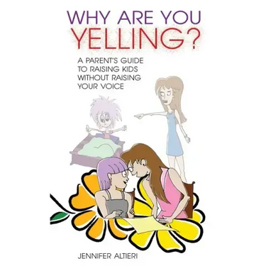 Why Are You Yelling?: A Parent's Guide to Raising Kids Without Raising Your Voice