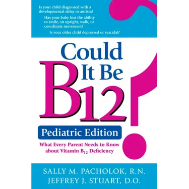 Could It Be B12? Pediatric Edition: What Every Parent Needs to Know about Vitamin B12 Deficiency