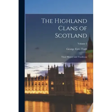 The Highland Clans of Scotland; Their History and Traditions; Volume 2