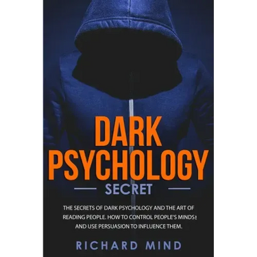 Dark Psychology Secret: The Secrets of Dark Psychology and the Art of Reading People. How to Control People's Minds and Use Persuasion to Infl