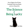 The Science of Being Lucky: How to Engineer Good Fortune, Consistently Catch Lucky Breaks, and Live a Charmed Life