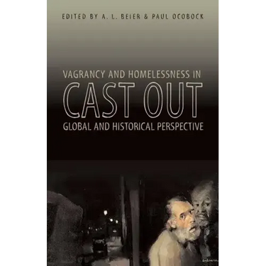 Cast Out: Vagrancy and Homelessness in Global and Historical Perspective