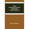 Ancient Landscapes of the Grand Canyon Region; The Geology of Grand Canyon, Zion, Bryce, Petrified Forest & Painted Desert