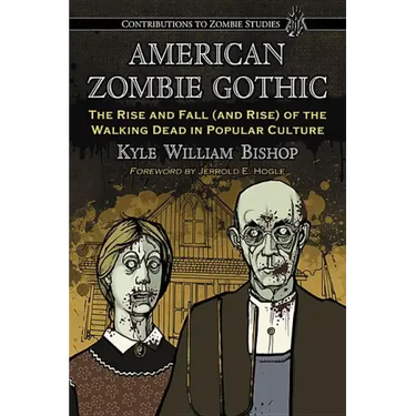 American Zombie Gothic: The Rise and Fall (and Rise) of the Walking Dead in Popular Culture