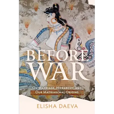 Before War: On Marriage, Hierarchy, and Our Matriarchal Origins