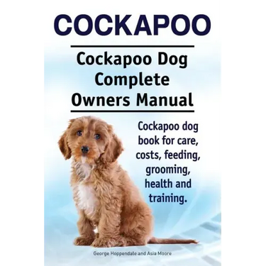 Cockapoo. Cockapoo Dog Complete Owners Manual. Cockapoo dog book for care, costs, feeding, grooming, health and training.