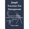 Simple Exercises For Osteoporosis: Approaches to Building Resilient Bones and Preventing Fractures