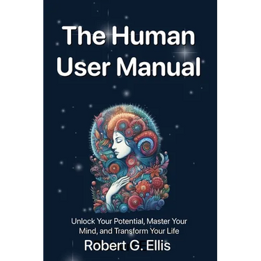 The Human User Manual: Unlock Your Potential, Master Your Mind, and Transform Your Life