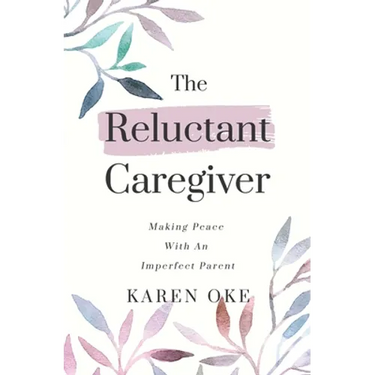 The Reluctant Caregiver: Making Peace With an Imperfect Parent