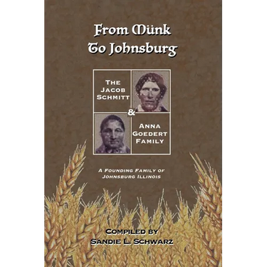 From Münk to Johnsburg: The Jacob Schmitt & Anna Goedert Family -- A Founding Family of Johnsburg Illinois