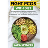 Fight PCOS with Diet: A Comprehensive Insulin Resistance Diet Book for Women Having PCOS to Fight Against Inflammation, Lose Weight and Impr