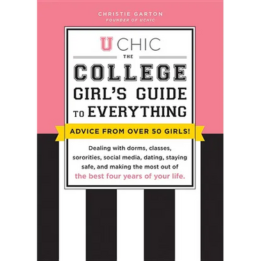U Chic: The College Girl's Guide to Everything: Dealing with Dorms, Classes, Sororities, Social Media, Dating, Staying Safe, and Making the Most Out o