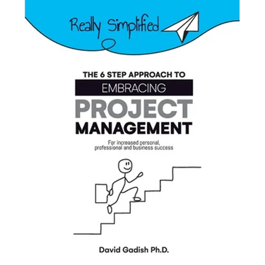 The 6 Step Approach to Embracing Project Management For Increased Personal, Professional, and Business Success