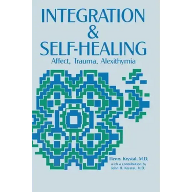 Integration and Self Healing: Affect, Trauma, Alexithymia
