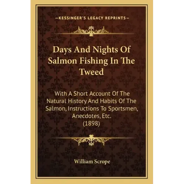 Days And Nights Of Salmon Fishing In The Tweed: With A Short Account Of The Natural History And Habits Of The Salmon, Instructions To Sportsmen, Anecd