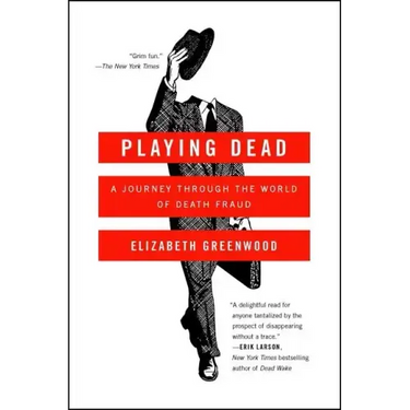 Playing Dead: A Journey Through the World of Death Fraud